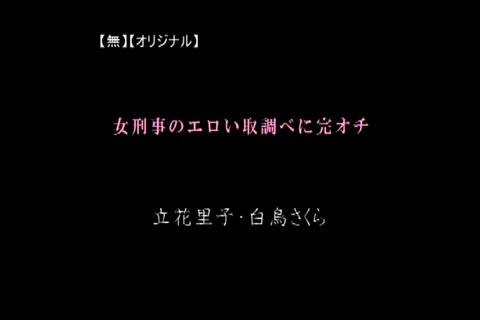 【無】女刑事のエロい取調べに完オチ　立花里子・白鳥さくら
